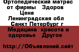 Ортопедический матрас от фирмы -“Здоров“ › Цена ­ 18 000 - Ленинградская обл., Санкт-Петербург г. Медицина, красота и здоровье » Другое   